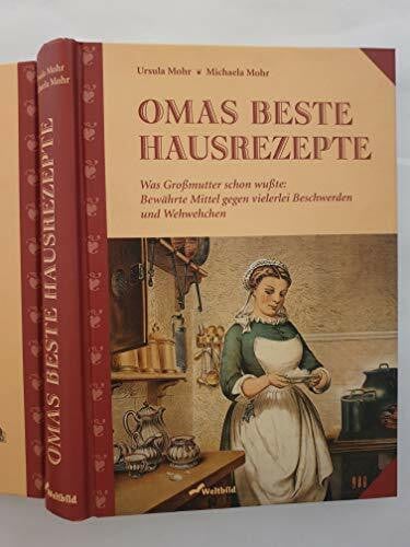 Mohr, Michaela Omas beste Hausrezepte: Was Grossmutter schon wusste: Bewährte Mittel gegen vielerlei Beschwerden und Wehwehchen