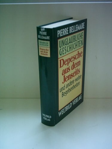 Pierre Bellemare Depesche aus dem Jenseits. Unglaubliche Geschichten
