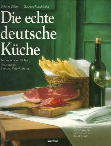 Pete A. Eising Die echte deutsche Küche - Typische Rezepte und kulinarische Impressionen aus allen Regionen