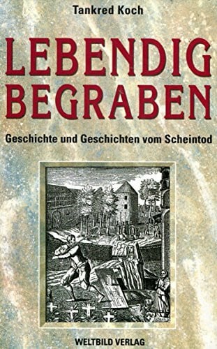 Tankred Koch Lebendig begraben. Geschichte und Geschichten vom Scheintod.