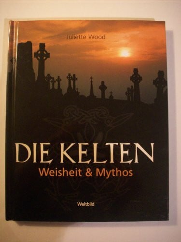 Wood, Juliette Die Kelten: Weisheit und Mythos