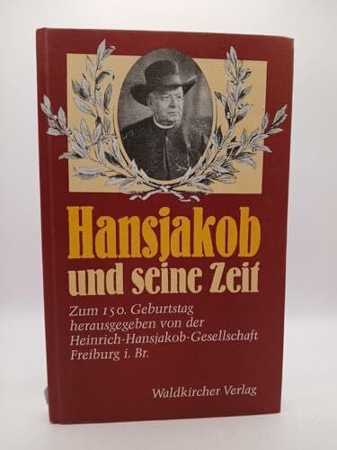 Herausgegeben von der Heinrich-Hansjakob-Gesellschaft, Freiburg i.Br. Hansjakob und seine Zeit. Zum 150. Geburtstag