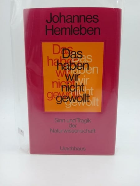Hemleben, Johannes Das haben wir nicht gewollt. Sinn und Tragik der Naturwissenschaft