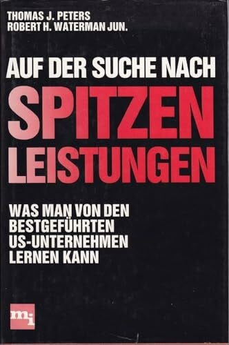 Peters, Thomas J.; Waterman, Robert H. jun. Auf der Suche nach Spitzenleistungen. Was man von den bestgeführten US- Unternehmen lernen kann.