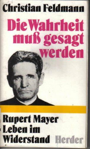Feldmann, Christian Die Wahrheit muß gesagt werden. Rupert Mayer - Leben im Widerstand