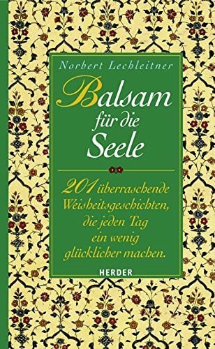 Lechleitner, Norbert Balsam für die Seele: 201 überraschende Weisheitsgeschichten, die jeden Tag ein wenig glücklicher machen