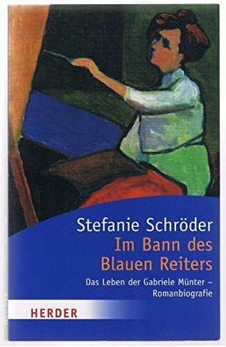 Schröder, Stefanie Im Bann des Blauen Reiters: Das Leben der Gabriele Münter - Romanbiografie (HERDER spektrum)