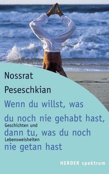 Peseschkian, Nossrat Wenn du willst, was du noch nie gehabt hast, dann tu, was du noch nie getan hast: Geschichten und Lebensweisheiten (HERDER spektrum)