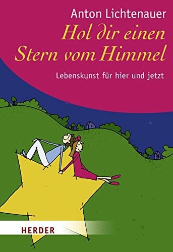 Lichtenauer, Anton Hol dir einen Stern vom Himmel: Lebenskunst für hier und jetzt (HERDER spektrum)