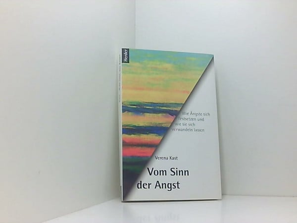 Kast, Verena Vom Sinn der Angst: Wie Ängste sich festsetzen und wie sie sich verwandeln lassen