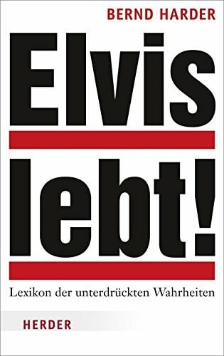 Harder, Bernd Elvis lebt!: Lexikon der unterdrückten Wahrheiten: Das Lexikon der unterdrückten Wahrheiten