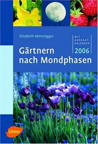 Mitteregger, Elisabeth Gärtnern nach Mondphasen 2006: Mit Aussaatkalender 2006