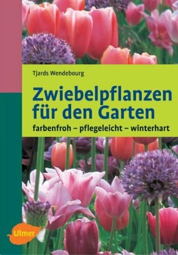 Wendebourg, Tjards Zwiebelpflanzen für den Garten: Farbenfroh, pflegeleicht, winterhart (Garten-Ratgeber)