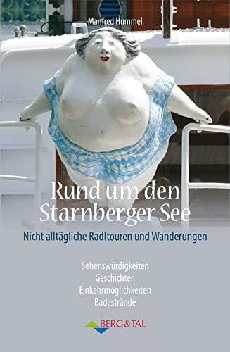 Hummel, Manfred Rund um den Starnberger See: Nicht alltägliche Radltouren und Wanderungen: Nicht alltägliche Radtouren und Wanderungen