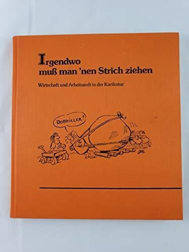 Haitziger usw. Irgendwo muss man 'nen Strich ziehen. Wirtschaft und Arbeitswelt in der Karikatur