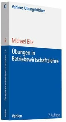 Bitz, Michael Übungen in Betriebswirtschaftslehre: Prüfungsaufgaben und -klausuren