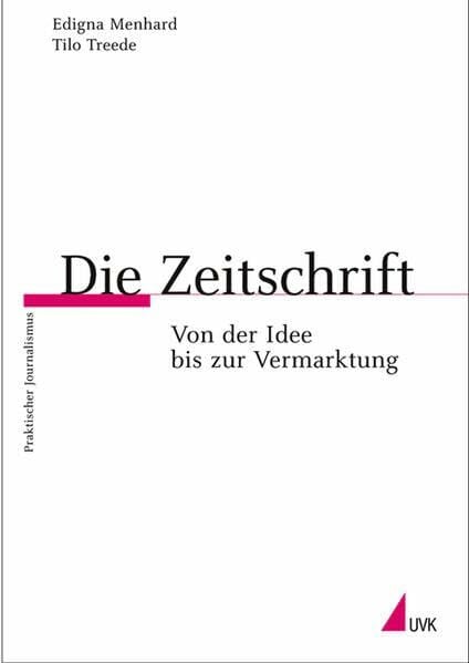 Treede, Tilo Die Zeitschrift: Von der Idee bis zur Vermarktung (Praktischer Journalismus)