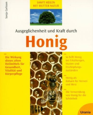 Carlsson, Sonja Ausgeglichenheit und Kraft durch Honig: Die Wirkung dieses alten Heilmittels für Gesundheit, Vitalität und Körperpflege