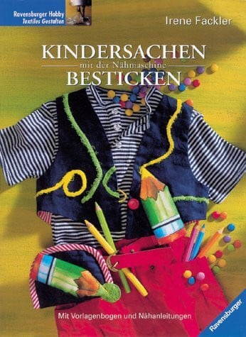 Fackler, Irene Kindersachen mit der Nähmaschine besticken: Mit Vorlagenbogen