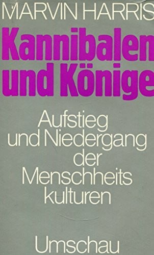 Harris, Marvin: Kannibalen und Könige. Aufstieg und Niedergang der Menschheits-Kulturen