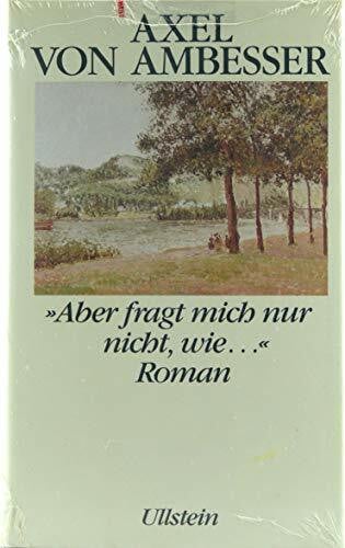 Ambesser, Axel von 'Aber fragt mich nur nicht, wie . . .': Roman