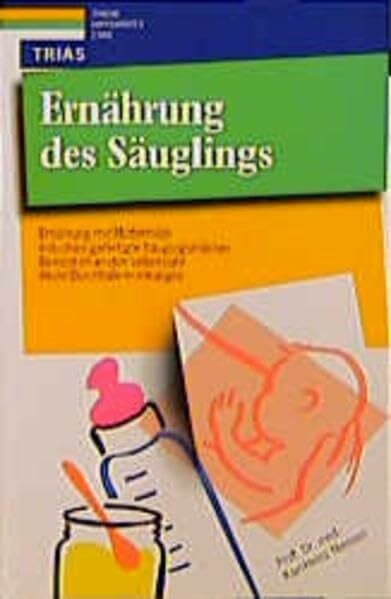 Niessen, Karl H Ernährung des Säuglings: Ernährung mit Muttermilch, industriell gefertigte Säuglingsmilchen, Beikost im ersten Lebensjahr, akute Durchfallerkrankungen