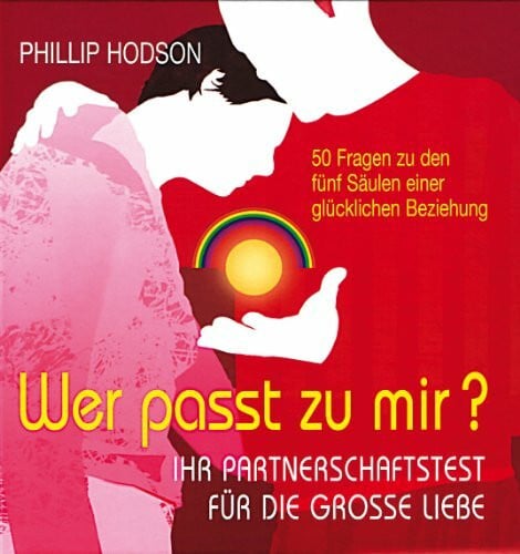Hodson, Phillip Wer passt zu mir?: Ihr Partnerschaftstest für die große Liebe: Ihr Partnerschaftstest für die große Liebe. 50 Fragen zu den fünf Säulen einer glücklichen Beziehung