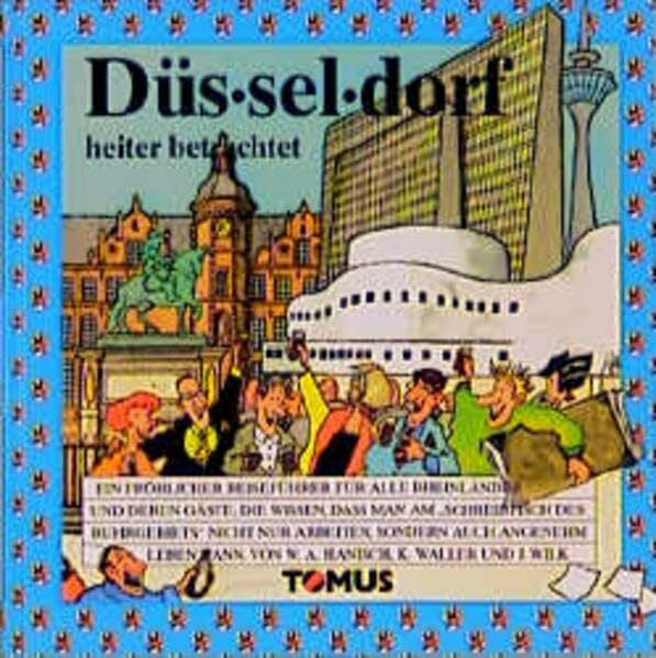 Waller, Klaus Düsseldorf heiter betrachtet: Ein fröhlicher Reiseführer für alle Rheinländer und deren Gäste, die wissen, daß man am 'Schreibtisch des Ruhrgebiets' ... kann (Tomus - Die fröhlichen Reiseführer)