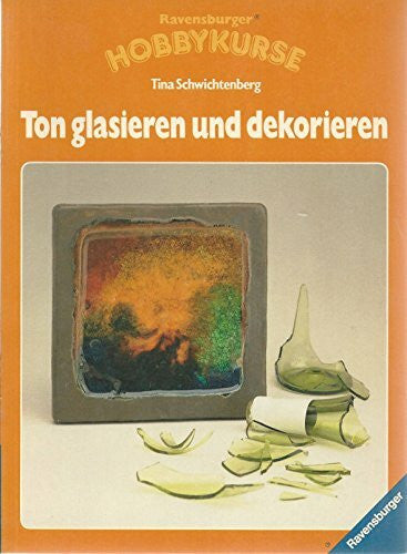 Schwichtenberg, Tina Ton glasieren und dekorieren (Ravensburger Hobbykurse)