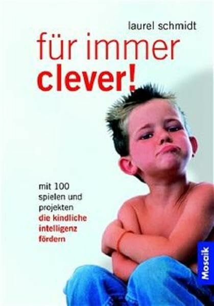 Schmidt, Laurel Für immer clever!: Mit 100 Spielen und Projekten die kindliche Intelligenz fördern