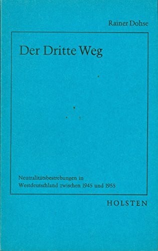 Rainer Dohse Der dritte Weg. Neutralitätsbestrebungen in Westdeutschland zwischen 1945 und 1955
