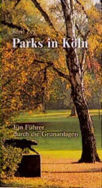 Zey, Rene Parks in Köln: Ein Führer durch die Grünanlagen