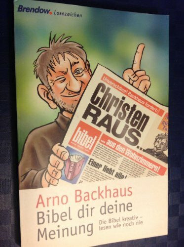 Arno Backhaus Bibel dir deine Meinung. Die Bibel kreativ - lesen wie noch nie