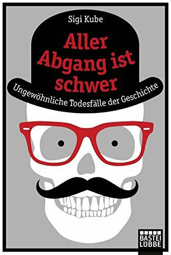 Kube, Sigi Aller Abgang ist schwer: Ungewöhnliche Todesfälle der Geschichte