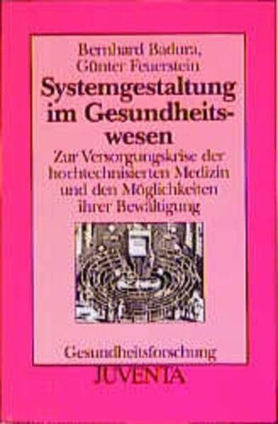 Badura Badura, Systemgestaltung: Zur Versorgungskrise der hochtechnisierten Medizin und den Möglichkeiten ihrer Bewältigung (Gesundheitsforschung)