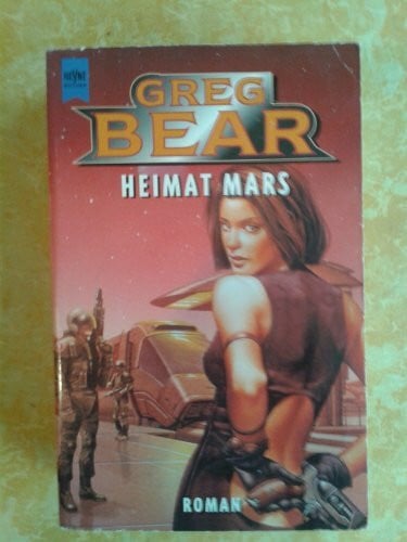 Bear, Greg Heimat Mars: Roman: Science Fiction Roman. Aus d. Amerikan. v. Uschi Kiausch