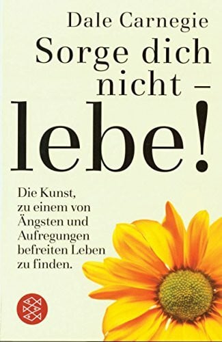Carnegie, Dale Sorge dich nicht - lebe (Ratgeber / Lebenskrisen, Band 50692)