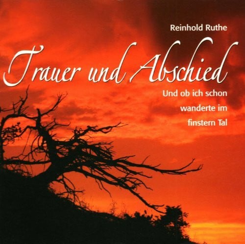 Ruthe, Reinhold Trauer und Abschied: Und ob ich schon wanderte im finstern Tal