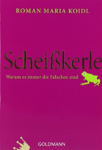 Koidl, Roman Maria Scheißkerle: Warum es immer die Falschen sind