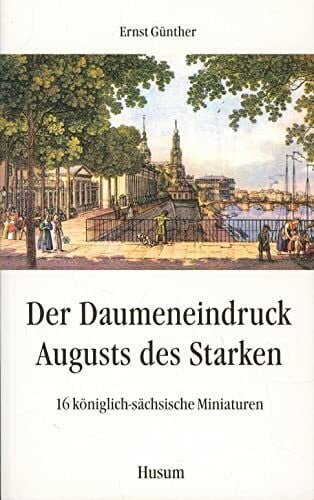 Ernst Günther Der Daumeneindruck Augusts des Starken: 16 königlich-sächsische Miniaturen (Husum-Taschenbuch)