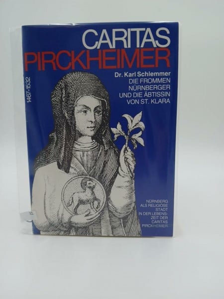 Kurras Lotte, Machilek, Franz, u.a Caritas Pirckheimer 1467-1532. Katalog der Ausstellung der Katholischen Stadtkirche Nürnberg in der Kaiserburg