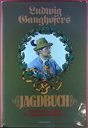 Andreas Aberle Ludwig Ganghofers Jagdbuch. Sonderausgabe. Von Jägern und Wilderern