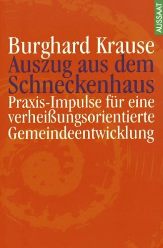 Krause, Burghard Auszug aus dem Schneckenhaus. Praxis-Impulse für eine verheißungsorientierte Gemeindeentwicklung
