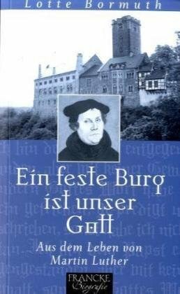 Bormuth, Lotte Eine feste Burg ist unser Gott: Aus dem Leben von Martin Luther