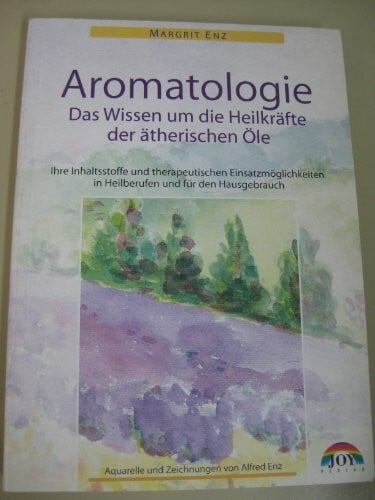 Enz, Margrit Das Wissen um die Heilkräfte der ätherischen Öle - Mit vielfältigen Anwendungsmöglichkeiten in der Gesundheitsvorsorge und in Heilberufen