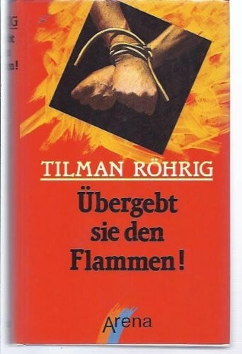 Röhrig, Tilman Übergebt sie den Flammen!