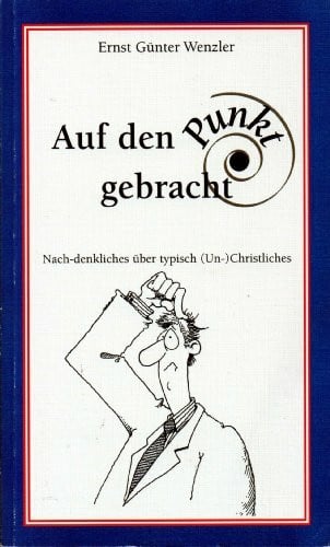 Wenzler, Ernst G Auf den Punkt gebracht: Nach-denkliches über typisch (Un-)Christliches