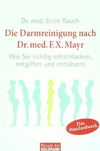 Rauch, Dr. med. Erich Die Darmreinigung nach Dr. med. F.X. Mayr: Wie Sie richtig entschlacken, entgiften und entsäuern
