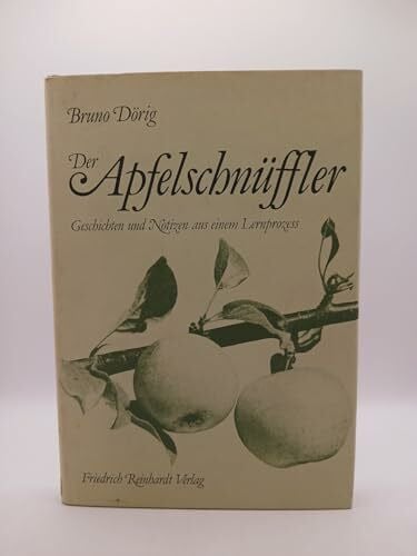 Der Apfelschnüffler. Geschichten und Notizen aus einem Lernprozess