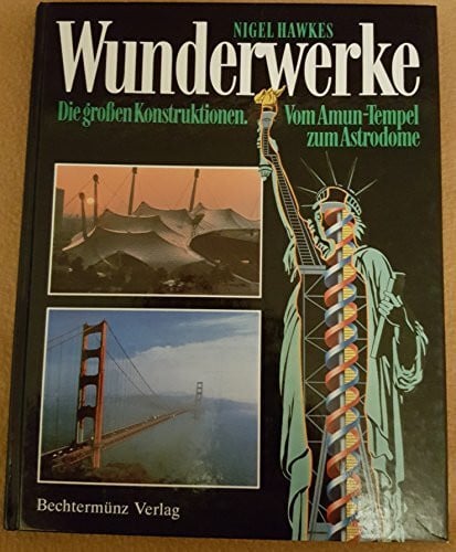 Hawkes, Nigel Wunderwerke. Die großen Konstruktionen. Vom Amun- Tempel zum Astrodome